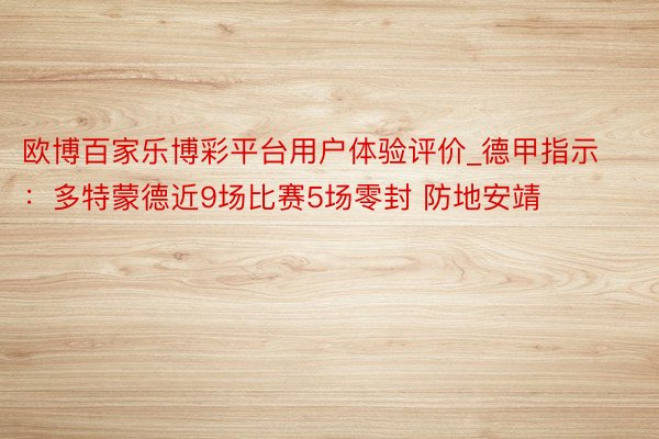 欧博百家乐博彩平台用户体验评价_德甲指示：多特蒙德近9场比赛5场零封 防地安靖