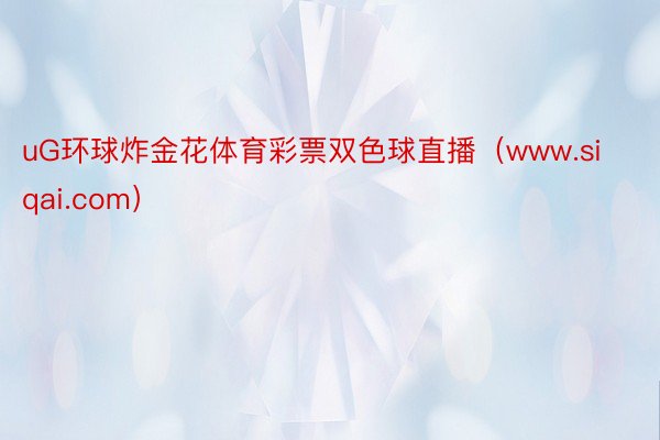uG环球炸金花体育彩票双色球直播（www.siqai.com）