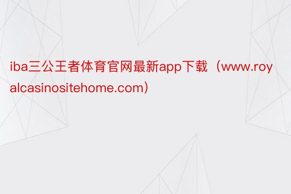 iba三公王者体育官网最新app下载（www.royalcasinositehome.com）