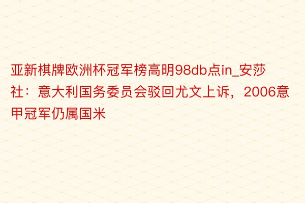 亚新棋牌欧洲杯冠军榜高明98db点in_安莎社：意大利国务委员会驳回尤文上诉，2006意甲冠军仍属国米