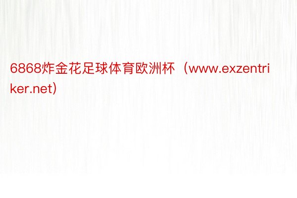 6868炸金花足球体育欧洲杯（www.exzentriker.net）